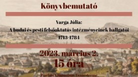 Varga Júlia: A budai és pesti felsőoktatás intézményeinek hallgatói 1713-1784 // könyvbemutató // március 2.